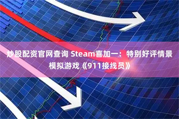 炒股配资官网查询 Steam喜加一：特别好评情景模拟游戏《911接线员》