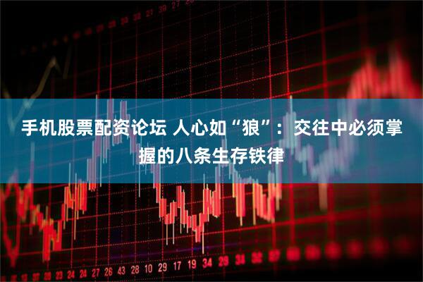 手机股票配资论坛 人心如“狼”：交往中必须掌握的八条生存铁律
